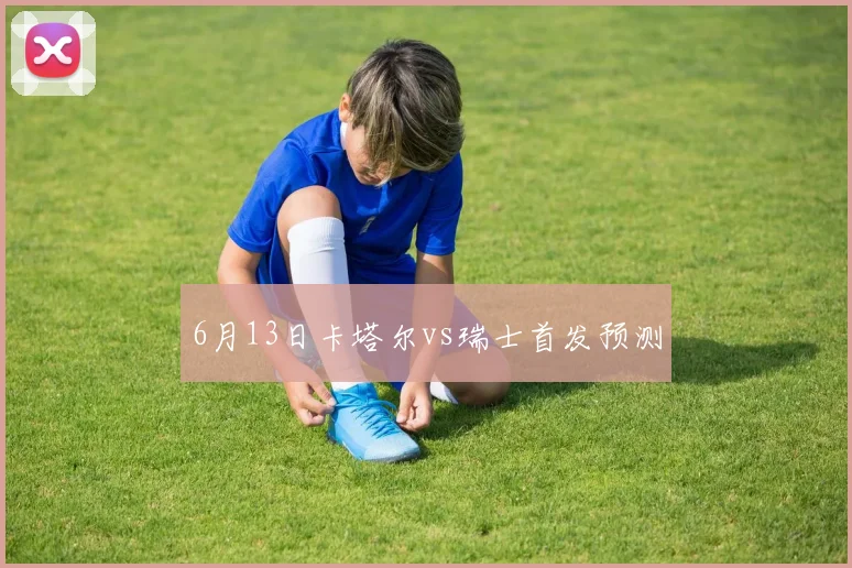 6月13日卡塔尔vs瑞士首发预测 — 详细说明