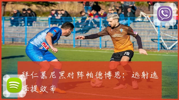 拜仁慕尼黑对阵帕德博恩:远射选择提效率