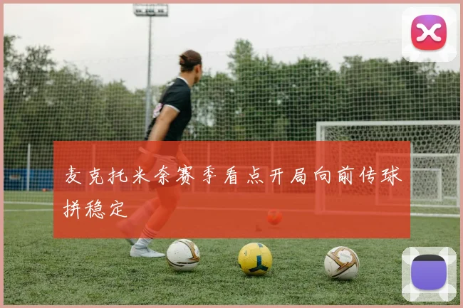 麦克托米奈赛季看点开局向前传球拼稳定