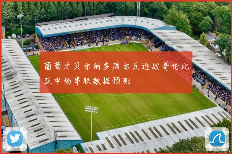 葡萄牙贝尔纳多席尔瓦迎战哥伦比亚中场串联数据预测