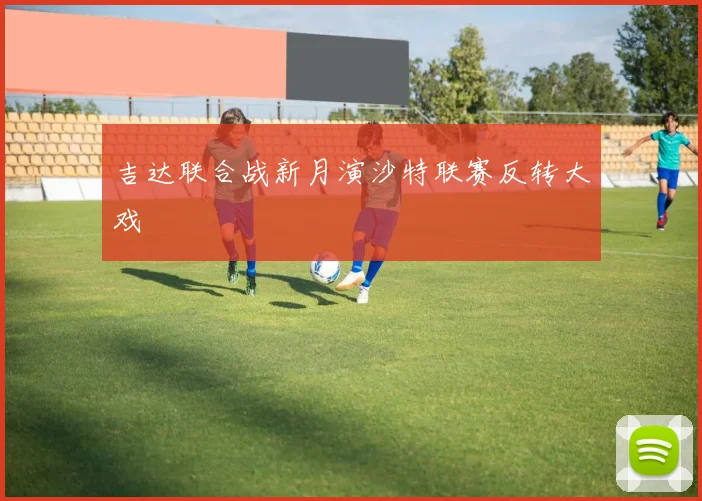 吉达联合战新月演沙特联赛反转大戏