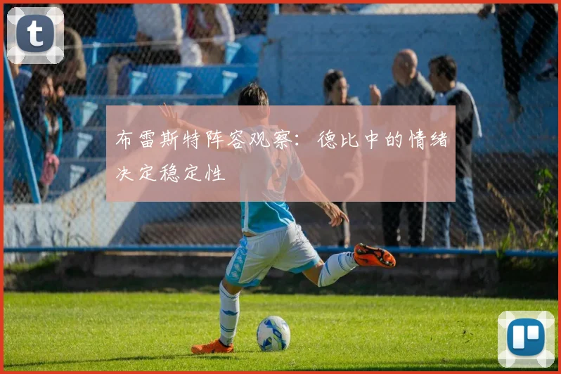 布雷斯特阵容观察:德比中的情绪决定稳定性